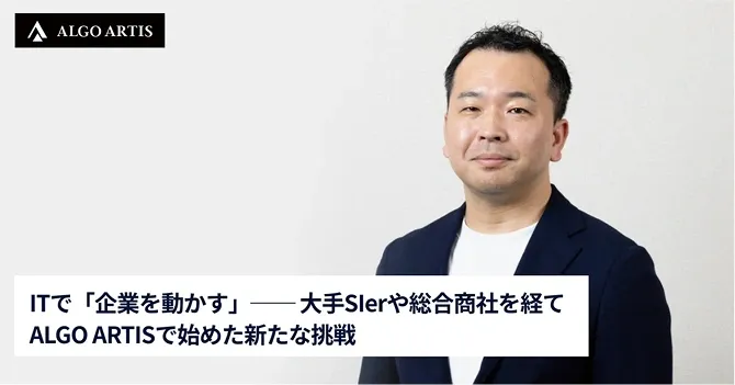 ITで「企業を動かす」─大手SIerや総合商社を経てALGO ARTISで始めた新たな挑戦