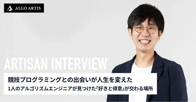 競技プログラミングとの出会いが人生を変えた 1人のアルゴリズムエンジニアが見つけた「好きと得意」が交わる場所